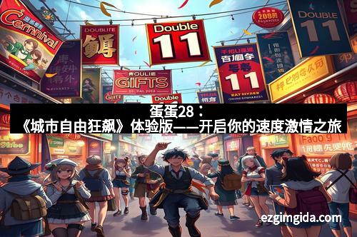 蛋蛋28：《城市自由狂飙》体验版——开启你的速度激情之旅